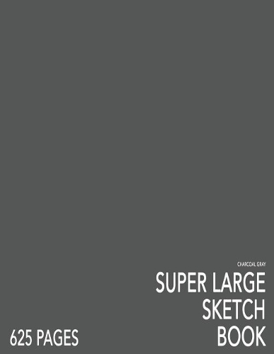 Charcoal Super Large Sketchbook: Big Softcover Sketchbook, 625 Pages, Giant Sketchbook, Large Sketchbook for Drawing