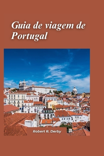 Guia de Viagem de Portugal 2024: Seu melhor companheiro de viagem para uma rica experiência cultural e aventuras de tirar o fôlego