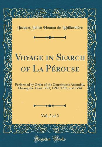 Voyage in Search of La Pérouse, Vol. 2 of 2: Performed by Order of the Constituent Assembly, During the Years 1791, 1792, 1793, and 1794 (Classic Reprint)