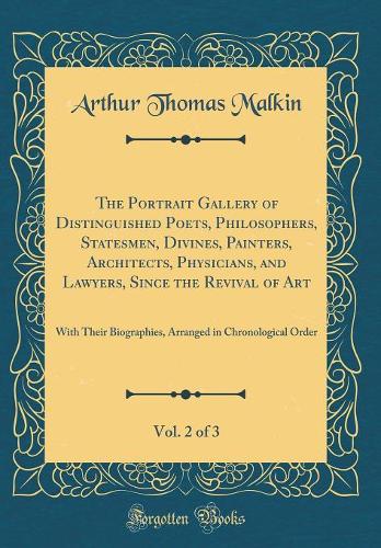 The Portrait Gallery of Distinguished Poets, Philosophers, Statesmen, Divines, Painters, Architects, Physicians, and Lawyers, Since the Revival of Art, Vol. 2 of 3: With Their Biographies, Arranged in Chronological Order (Classic Reprint)