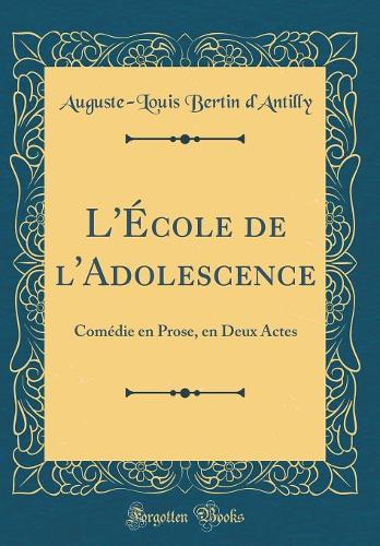 L'École de l'Adolescence: Comédie en Prose, en Deux Actes (Classic Reprint)