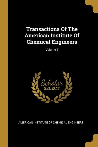 Transactions Of The American Institute Of Chemical Engineers; Volume 7