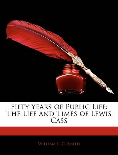 Fifty Years of Public Life: The Life and Times of Lewis Cass(English)