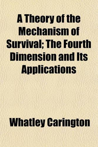 A Theory of the Mechanism of Survival; The Fourth Dimension and Its Applications: (English)