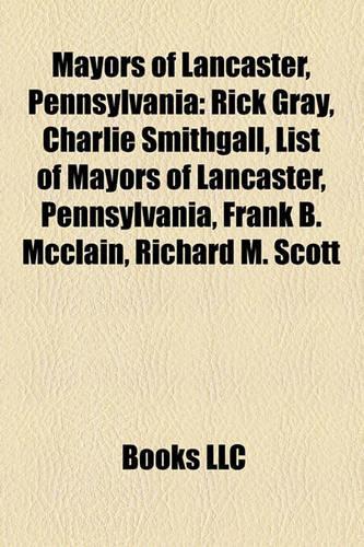Mayors of Lancaster, Pennsylvania: Rick Gray, Charlie Smithgall, List of Mayors of Lancaster, Pennsylvania, Frank B. McClain, Richard M. Scott(English)