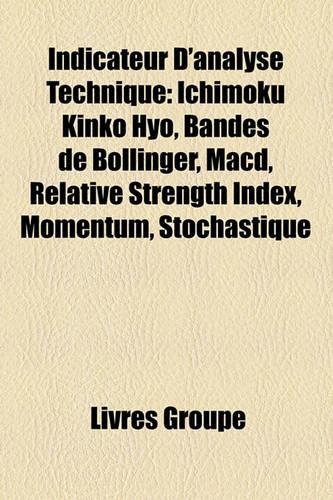 Indicateur D'Analyse Technique: Ichimoku Kinko Hyo, Bandes de Bollinger, Macd, Relative Strength Index, Momentum, Stochastique(French)