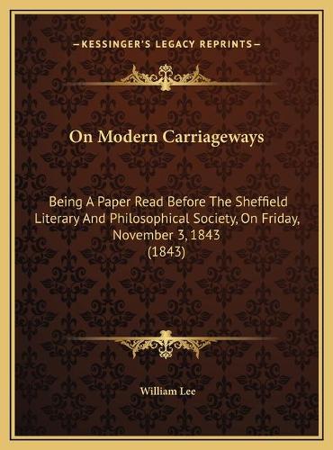 On Modern Carriageways: Being A Paper Read Before The Sheffield Literary And Philosophical Society, On Friday, November 3, 1843 (1843)