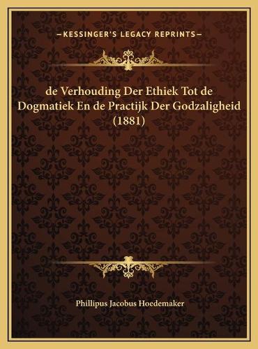 de Verhouding Der Ethiek Tot de Dogmatiek En de Practijk Der Godzaligheid (1881): (Chinese)