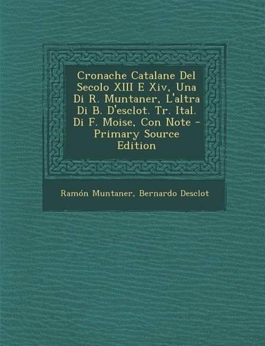 Cronache Catalane del Secolo XIII E XIV, Una Di R. Muntaner, L'Altra Di B. D'Esclot. Tr. Ital. Di F. Moise, Con Note