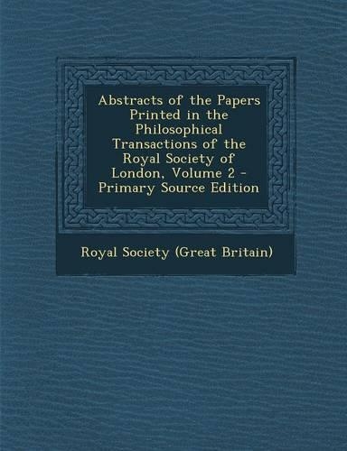 Abstracts of the Papers Printed in the Philosophical Transactions of the Royal Society of London, Volume 2
