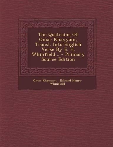 The Quatrains of Omar Khayyam, Transl. Into English Verse by E. H. Whinfield... - Primary Source Edition