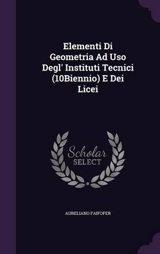 Elementi Di Geometria Ad Uso Degl' Instituti Tecnici (10Biennio) E Dei Licei