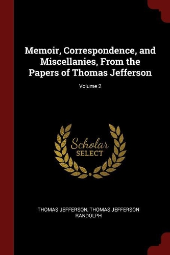 Memoir, Correspondence, and Miscellanies, from the Papers of Thomas Jefferson; Volume 2