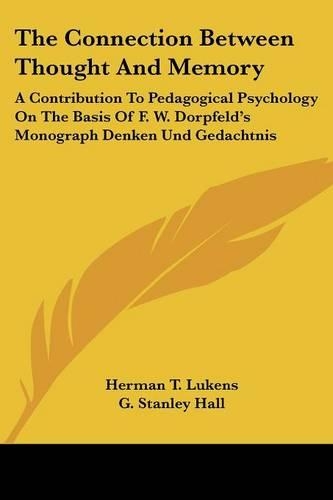 The Connection Between Thought And Memory: A Contribution To Pedagogical Psychology On The Basis Of F. W. Dorpfeld's Monograph Denken Und Gedachtnis