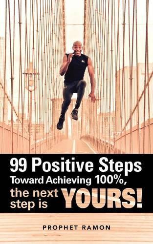 99 Positive Steps Toward Achieving 100%, the next step is YOURS!: (English)
