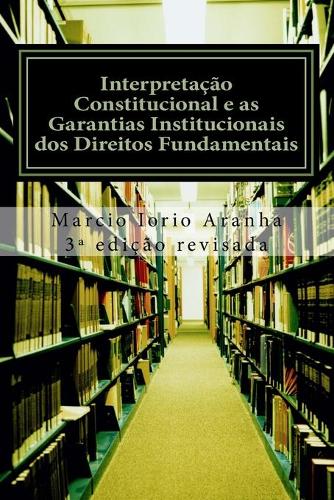 Interpretação Constitucional e as Garantias Institucionais dos Direitos Fundamentais: (Portuguese)