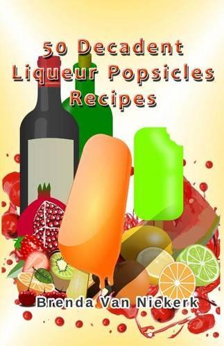 50 Decadent Liqueur Popsicles Recipes: (English)