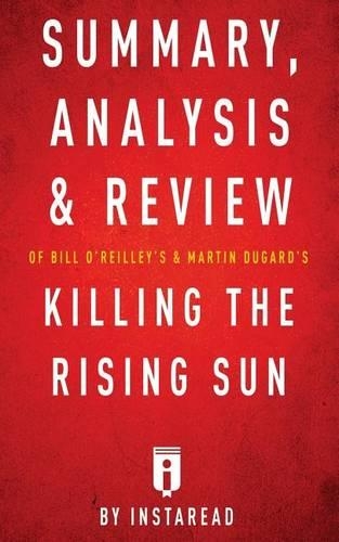 Summary, Analysis & Review of Bill O'Reilly's and Martin Dugard's Killing the Rising Sun