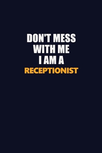 Don't Mess With Me I Am A Receptionist