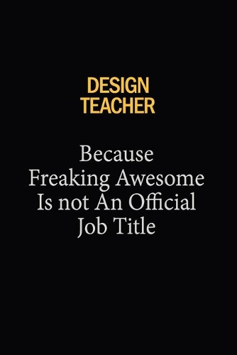 design teacher Because Freaking Awesome Is Not An Official Job Title