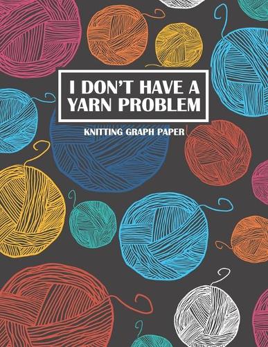 I Don't Have A Yarn Problem Knitting Graph Paper
