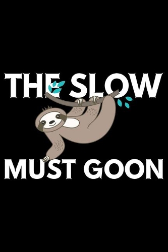 The Slow Must Goon