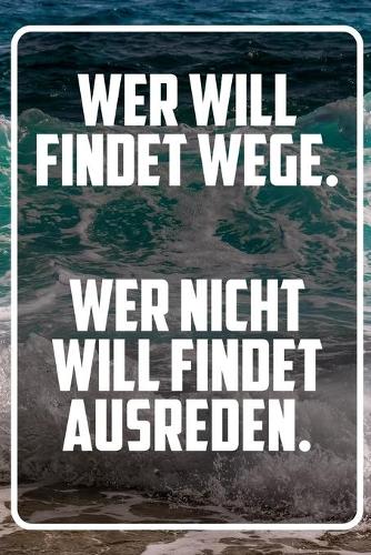 Wer will findet wege. Wer nicht will findet ausreden.