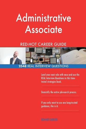Administrative Associate RED-HOT Career Guide; 2548 REAL Interview Questions