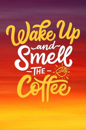 Wake Up and Smell the Coffee