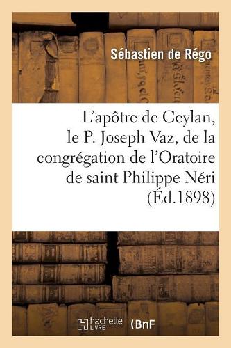 L'Apôtre de Ceylan, Le P. Joseph Vaz, de la Congrégation de l'Oratoire de Saint Philippe Néri: (Religion)