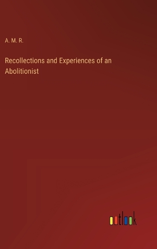 Recollections and Experiences of an Abolitionist