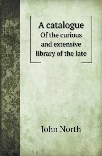 A Catalogue of the Curious and Extensive Library of the Late