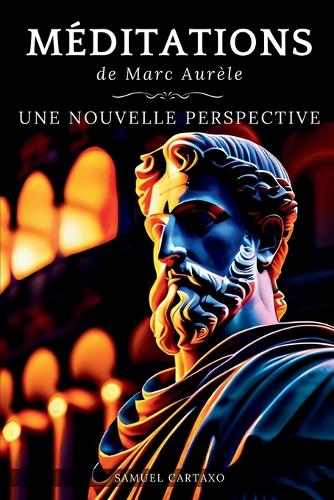 Méditations: Une Nouvelle Perspective Les Méditations de Marc Aurèle, Ouvrage de Stoïcisme