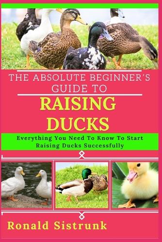 The Absolute Beginner's Guide to Raising Ducks