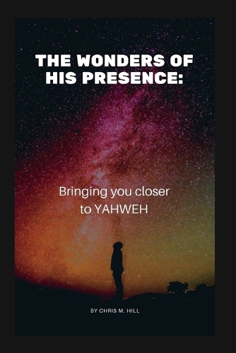 The Wonders of His Presence: Bringing You Closer to YAHWEH