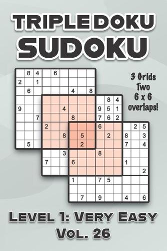 Triple Doku Sudoku 3 Grids Two 6 x 6 Overlaps Level 1: Very Easy Vol. 26: Play Triple Sudoku With Solutions 9 x 9 Nine Numbers Grid Easy Level Volumes 1-40 Cross Sums Paper Logic Games Solve Japanese Puz