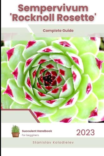 Sempervivum 'Rocknoll Rosette': Succulent Handbook: Complete Guide to Growing Succulent Plant