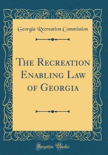The Recreation Enabling Law of Georgia (Classic Reprint)