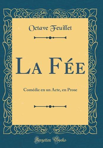 La Fée: Comédie en un Acte, en Prose (Classic Reprint)