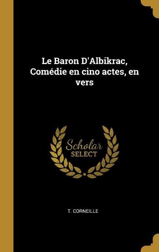 Le Baron D'Albikrac, Comédie en cino actes, en vers