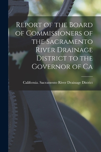 Report of the Board of Commissioners of the Sacramento River Drainage District to the Governor of Ca