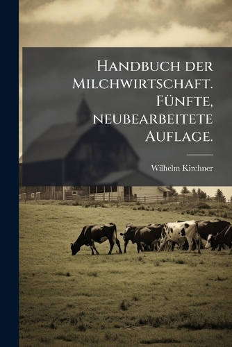 Handbuch der Milchwirtschaft. FÃ1/4nfte, neubearbeitete Auflage.
