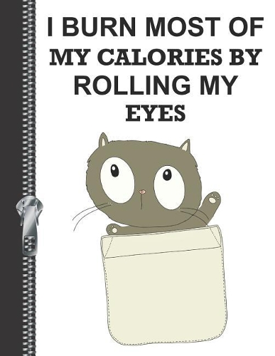I Burn Most of My Calories by Rolling My Eyes: Personalized College Ruled Watermarked Quote Paper Composition Writing Notebook