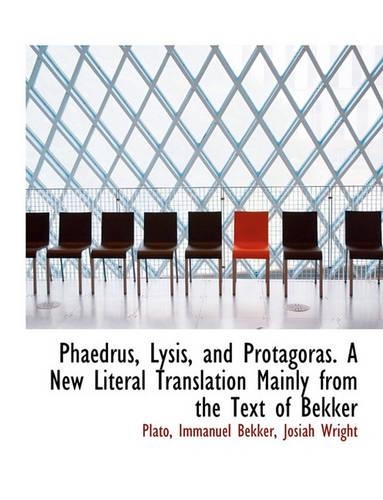 Phaedrus, Lysis, and Protagoras. a New Literal Translation Mainly from the Text of Bekker: (English)