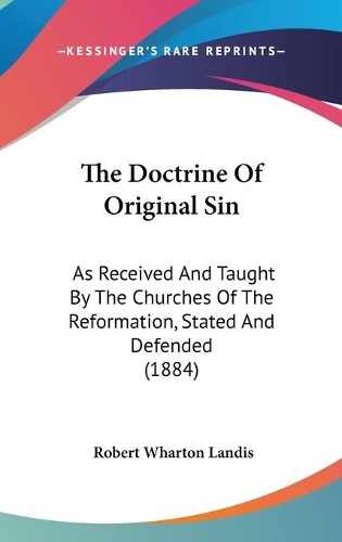 The Doctrine Of Original Sin: As Received And Taught By The Churches Of The Reformation, Stated And Defended (1884)