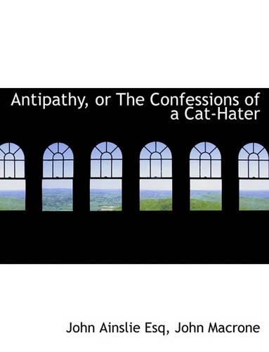 Antipathy, or the Confessions of a Cat-Hater: (English)