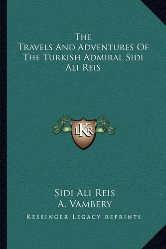 The Travels And Adventures Of The Turkish Admiral Sidi Ali Reis