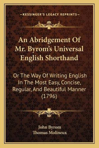 An Abridgement Of Mr. Byrom's Universal English Shorthand: Or The Way Of Writing English In The Most Easy, Concise, Regular, And Beautiful Manner (1796)(English)
