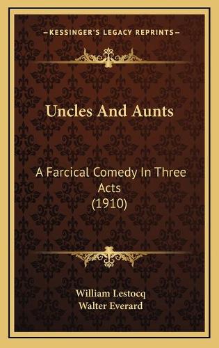 Uncles And Aunts: A Farcical Comedy In Three Acts (1910)(English)