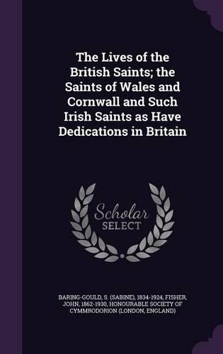 The Lives of the British Saints; the Saints of Wales and Cornwall and Such Irish Saints as Have Dedications in Britain: (English)
